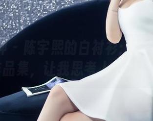 头条女神 – 陈宇熙的白衬衫：神奇的高清作品集，让我思考人生的意义